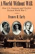 A World Without War: How U.S. Feminists and Pacifists Resisted World War I (Syracuse Studies on Peace and Conflict Resolution)