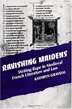 Ravishing Maidens : Writing Rape In Medieval French Literature And Law