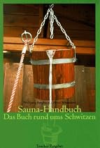 Das Sauna-Handbuch: Das Buch rund ums Schwitzen. Ein Gesundheitsratgeber