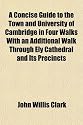 A Concise Guide to the Town and University of Cambridge in Four Walks with an Additional Walk Through Ely Cathedral and Its Precincts