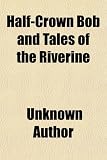 Half-Crown Bob and Tales of the Riverine