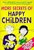 More Secrets of Happy Children: Embrace Your Power as a Parent--and Help Your Children be Confident, Positive, Well-Adjusted and Happy