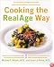 Cooking the RealAge Way: Turn Back Your Biological Clock with More than 80 Delicious and Easy Recipes