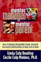 Mentor Manager, Mentor Parent: How to Develop Responsible People and Build Successful Relationships at Work and at Home