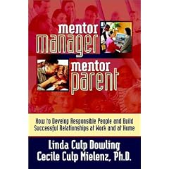 Mentor Manager, Mentor Parent: How to Develop Responsible People and Build Successful Relationships at Work and at Home
