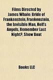 Films Directed by James Whale (Study Guide): Bride of Frankenstein, the Invisible Man, Hell's Angels, Remember Last Night?, Show Boat
