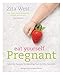 Eat Yourself Pregnant: Essential Recipes to Boosting your Fertility Naturally