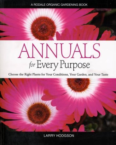 Annuals for Every Purpose: Choose the Right Plants for Your Conditions, Your Garden, and Your Taste (Rodale Organic Gardening Book)