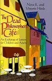 The Dead Philosophers` Cafe: An Exchange of Letters for Children and Adults