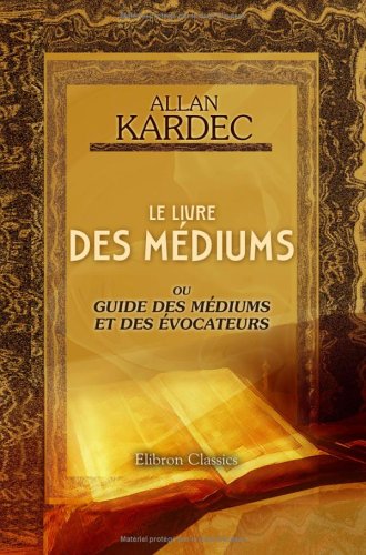 Le livre des mÃ©diums ou Guide des mÃ©diums et des Ã©vocateurs (French Edition)