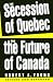 The Secession of Quebec and the Future of Canada