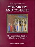 Monarchy and Consent: The Coronation Book of Charles V (Studies in Medieval and Early Renaissance Art History)