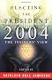 Electing the President, 2004: The Insiders' View Electing the President, 2004: The Insiders' View