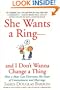 She Wants a Ring--and I Don't Wanna Change a Thing: How a Man Can Overcome His Fears of Commitment and Marriage