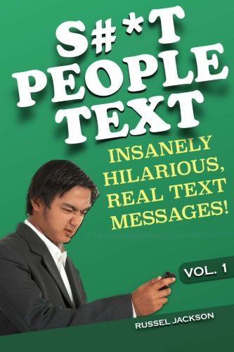 S#*t People Text: Insanely Hilarious, Real Text Messages! (Volume 1)