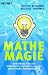 Mathe-Magie: Verbl�ffende Tricks f�r blitzschnelles Kopfrechnen und ein ph�nomenales Zahlenged�chtnis