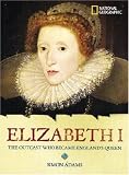 World History Biographies: Elizabeth I: The Outcast Who Became Englands Queen (NG World History Biographies)