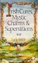 Irish Cures, Mystic Charms & Superstitions