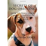 secrets of dog obedience how to train your canine companion to be the best dog ever