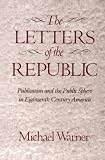 The Letters of the Republic: Publication and the Public Sphere in Eighteenth-Century America