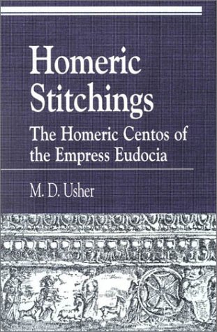 Homeric Stitchings: The Homeric Centos of the Empress Eudocia (Greek Studies.)