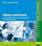 Ideen zeichnen: Ein Schnellkurs für Trainer, Moderatoren und Führungskräfte