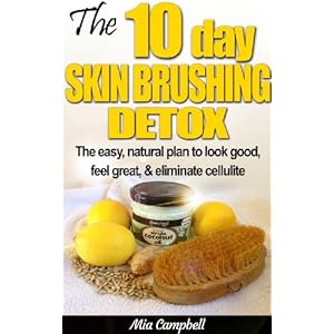 The 10-Day Skin Brushing Detox: The easy, natural plan to look great, feel amazing, & eliminate cellulite