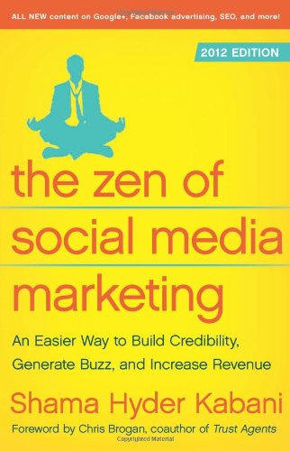 The Zen of Social Media Marketing: An Easier Way to Build Credibility, Generate Buzz, and Increase Revenue: 2012 Edition