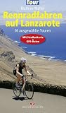 Rennradfahren auf Lanzarote: 16 ausgew&auml;hlte Touren - Mit Stra&szlig;enkarte und GPS-Daten - 