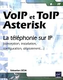 VoIP et ToIP, Asterisk - la t�l�phonie sur IP (Conception, installation, configuration, d�ploiement)