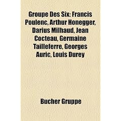Groupe Des Six: Francis Poulenc, Arthur Honegger, Darius Milhaud, Jean Cocteau, Germaine Tailleferre, Georges Auric, Louis Durey
