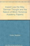 Inward lies the way : German thought and the nature of mind : four essays