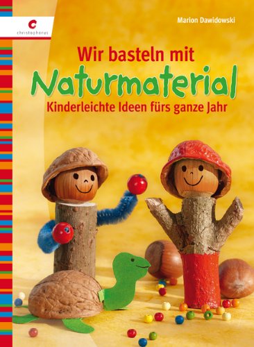 Christophorus-Verlag Wir basteln mit Naturmaterial: Kinderleichte Ideen f&uuml;rs ganze Jahr