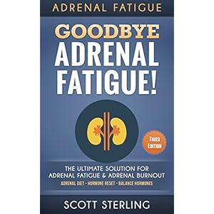 Adrenal Fatigue: Goodbye - Adrenal Fatigue! The Ultimate Solution For - Adrenal Fatigue & Adrenal Burnout: Adrenal Diet - Hormone Reset - Balance Horm