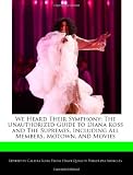 We Heard Their Symphony: The Unauthorized Guide to Diana Ross and the Supremes, Including All Members, Motown, and Movies