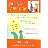 Sad Dog, Happy Dog: How Poor Posture Affects Your Child's Health and What You Can Do About It