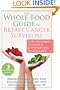 The Whole-Food Guide for Breast Cancer Survivors: A Nutritional Approach to Preventing Recurrence