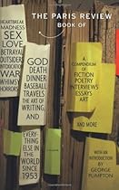 The Paris Review Book: of Heartbreak, Madness, Sex, Love, Betrayal, Outsiders, Intoxication, War, Whimsy, Horrors, God, Death, Dinner, Baseball,  and Everything Else in the World Since 1953