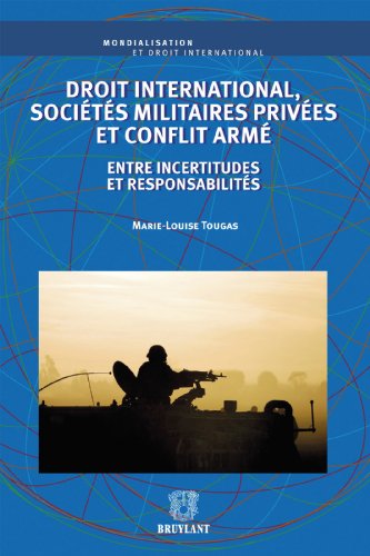 Droit international, sociétés militaires privées et conflit armé: Entre incertitudes et responsabilités (Mondialisation et droit international) (French Edition)
