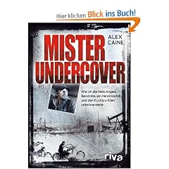 Mister Undercover: Wie ich die Hells Angels, Bandidos, ein Heroinkartell und den Ku-Klux-Klan unterwanderte
