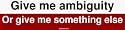 Give me ambiguity Or give me something else Bumper Sticker