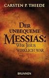 Der unbequeme Messias: Wer Jesus wirklich war - Carsten P. Thiede