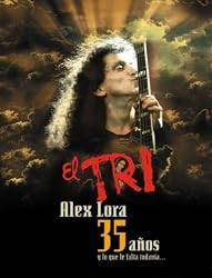 Alex Lora: El Tri 35 Anos - Y Lo Que Falta Todavia...