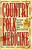 Country Folk Medicine: Tales of Skunk Oil, Sassafras Tea, and Other Old-Time Remedies