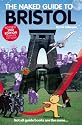 The Naked Guide to Bristol: 2nd Edition: Not All Guide Books Are the Same (Naked Guides)
