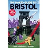 The Naked Guide to Bristol: 2nd Edition: Not All Guide Books Are the Same (Naked Guides)'
