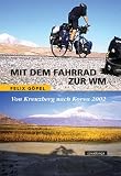 Mit dem Fahrrad zur WM. Von Kreuzberg nach Korea 2002 - Felix G�pel