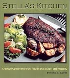 Stella's Kitchen: Creative Cooking for Fun, Flavor, and a Lean, Strong Body