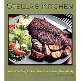 Stella's Kitchen: Creative Cooking for Fun, Flavor, and a Lean, Strong Body