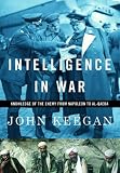 Intelligence in War: Knowledge of the Enemy from Napoleon to Al-Qaeda